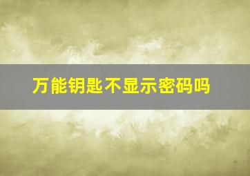 万能钥匙不显示密码吗