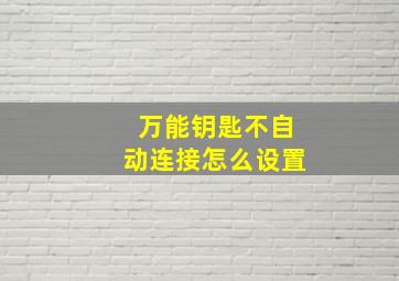 万能钥匙不自动连接怎么设置