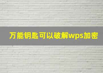 万能钥匙可以破解wps加密