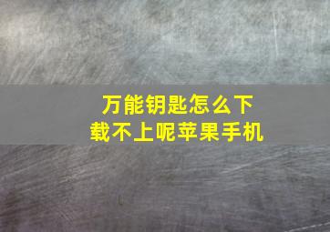 万能钥匙怎么下载不上呢苹果手机