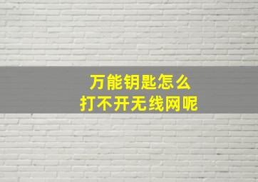 万能钥匙怎么打不开无线网呢