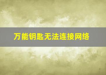 万能钥匙无法连接网络