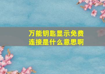 万能钥匙显示免费连接是什么意思啊