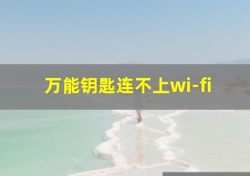 万能钥匙连不上wi-fi