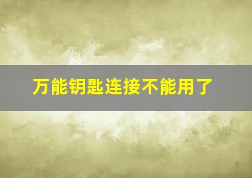 万能钥匙连接不能用了