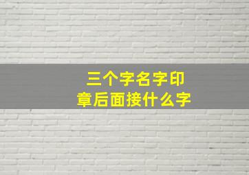 三个字名字印章后面接什么字