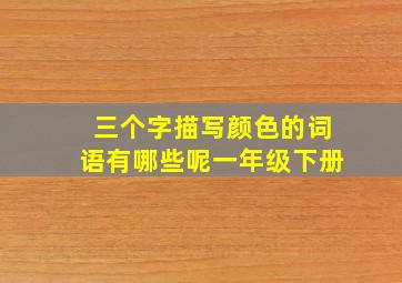 三个字描写颜色的词语有哪些呢一年级下册