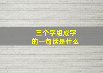 三个字组成字的一句话是什么