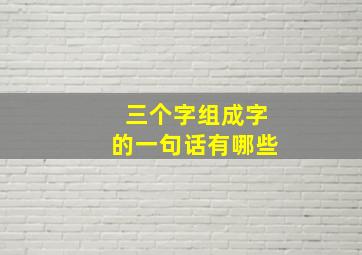 三个字组成字的一句话有哪些