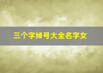 三个字绰号大全名字女