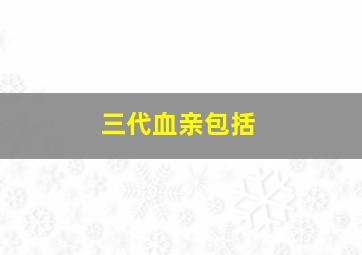 三代血亲包括