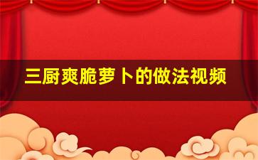 三厨爽脆萝卜的做法视频