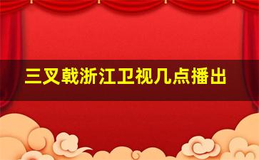 三叉戟浙江卫视几点播出