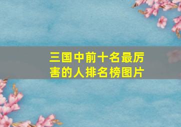 三国中前十名最厉害的人排名榜图片