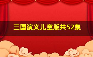 三国演义儿童版共52集