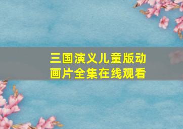 三国演义儿童版动画片全集在线观看