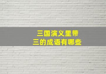 三国演义里带三的成语有哪些