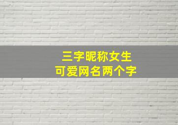 三字昵称女生可爱网名两个字