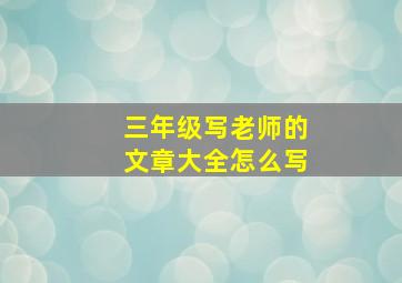 三年级写老师的文章大全怎么写