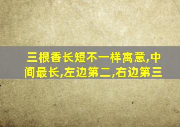 三根香长短不一样寓意,中间最长,左边第二,右边第三