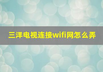 三洋电视连接wifi网怎么弄