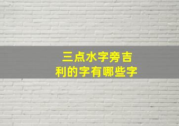 三点水字旁吉利的字有哪些字