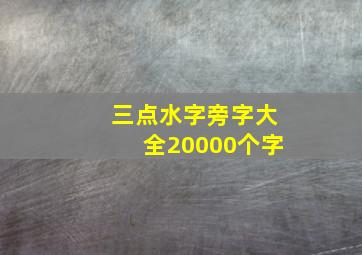 三点水字旁字大全20000个字