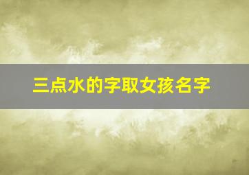 三点水的字取女孩名字