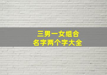 三男一女组合名字两个字大全