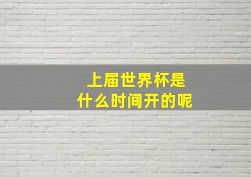 上届世界杯是什么时间开的呢