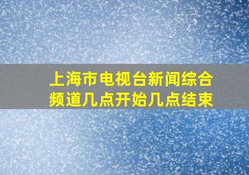 上海市电视台新闻综合频道几点开始几点结束