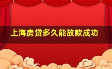 上海房贷多久能放款成功