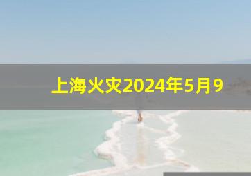 上海火灾2024年5月9