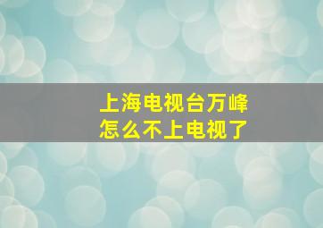 上海电视台万峰怎么不上电视了