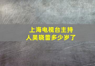 上海电视台主持人吴晓蕾多少岁了