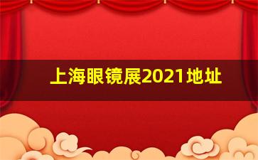 上海眼镜展2021地址