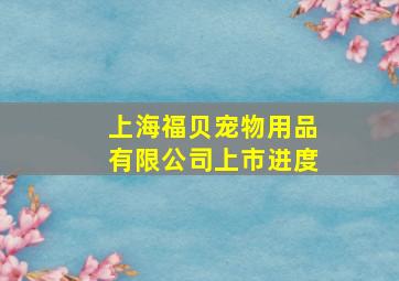 上海福贝宠物用品有限公司上市进度