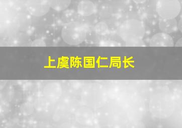 上虞陈国仁局长