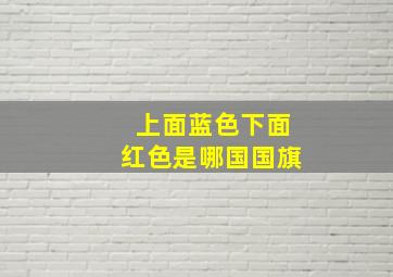 上面蓝色下面红色是哪国国旗