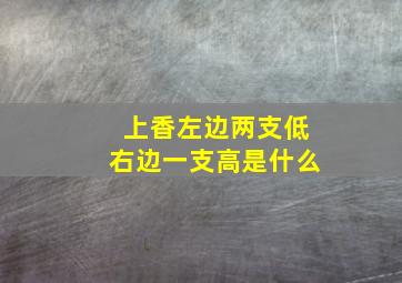 上香左边两支低右边一支高是什么