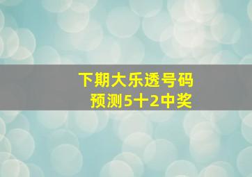 下期大乐透号码预测5十2中奖