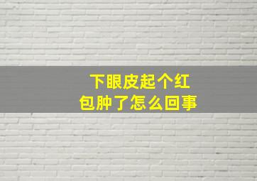 下眼皮起个红包肿了怎么回事