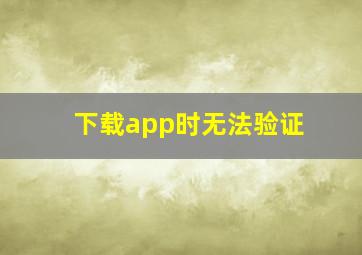 下载app时无法验证