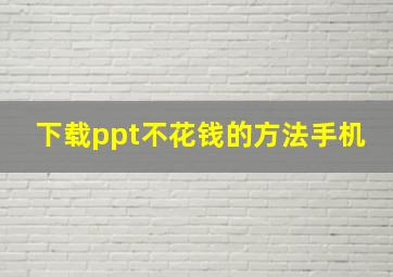 下载ppt不花钱的方法手机