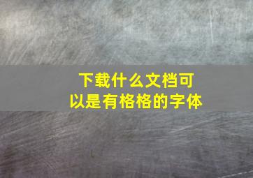 下载什么文档可以是有格格的字体