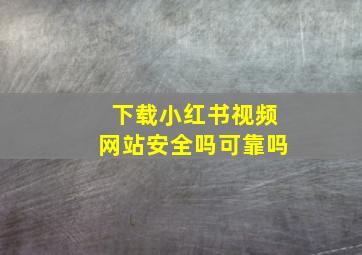 下载小红书视频网站安全吗可靠吗