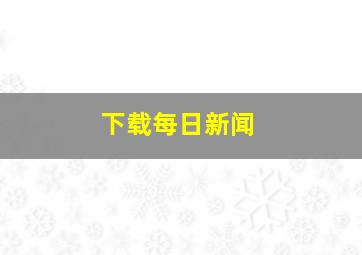 下载每日新闻