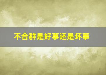 不合群是好事还是坏事