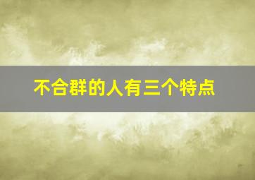 不合群的人有三个特点