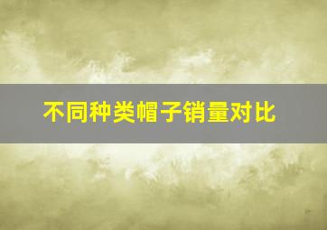 不同种类帽子销量对比